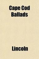 Cape Cod Ballads di Joseph C. Lincoln edito da Rarebooksclub.com