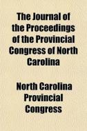 The Journal Of The Proceedings Of The Pr di North Carolina Provincial Congress edito da General Books
