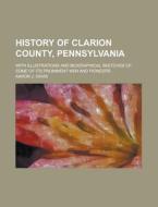 History Of Clarion County, Pennsylvania di Paul K. Davis, Aaron J. Davis, Harold Davis edito da Rarebooksclub.com