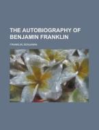 The Autobiography of Benjamin Franklin di Benjamin Franklin edito da Books LLC, Reference Series