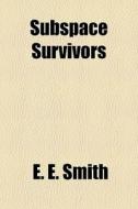 Subspace Survivors di E. E. Smith edito da General Books Llc