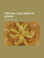 Two Gallant Sons Of Devon di Harry Collingwood edito da Rarebooksclub.com
