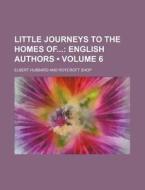 Little Journeys To The Homes Of (volume 6); English Authors di Elbert Hubbard edito da General Books Llc