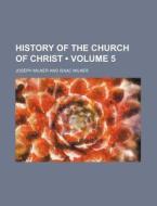 History Of The Church Of Christ (volume 5) di Joseph Milner edito da General Books Llc