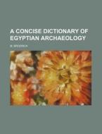 A Concise Dictionary of Egyptian Archaeology di M. Brodrick edito da Rarebooksclub.com
