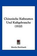 Chinesische Kultstatten Und Kultgebrauche (1920) di Martha Burkhardt edito da Kessinger Publishing
