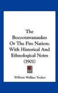 The Bocootawanaukes or the Fire Nation: With Historical and Ethnological Notes (1901) di William Wallace Tooker edito da Kessinger Publishing