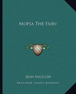 Mopsa the Fairy di Jean Ingelow edito da Kessinger Publishing