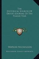 The Historical Sources of Defoe's Journal of the Plague Year di Watson Nicholson edito da Kessinger Publishing