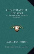Old Testament Revision: A Handbook for English Readers di Alexander Roberts edito da Kessinger Publishing