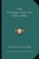 The Veteran and His Pipe (1888) the Veteran and His Pipe (1888) di Albion Winegar Tourgee edito da Kessinger Publishing