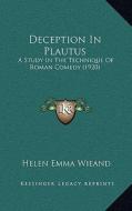 Deception in Plautus: A Study in the Technique of Roman Comedy (1920) di Helen Emma Wieand edito da Kessinger Publishing