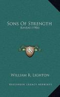 Sons of Strength: Kansas (1906) di William R. Lighton edito da Kessinger Publishing