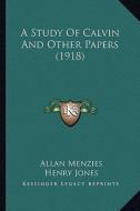 A Study of Calvin and Other Papers (1918) di Allan Menzies edito da Kessinger Publishing