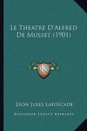 Le Theatre D'Alfred de Musset (1901) di Leon Jules Lafoscade edito da Kessinger Publishing