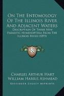 On the Entomology of the Illinois River and Adjacent Waters: Description of Three New Parasitic Hymenoptera from the Illinois River (1895) di Charles Arthur Hart, William Harris Ashmead edito da Kessinger Publishing