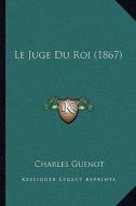 Le Juge Du Roi (1867) di Charles Guenot edito da Kessinger Publishing