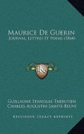 Maurice de Guerin: Journal, Lettres Et Poems (1864) di Guillaume Stanislas Trebutien, Charles Augustin Sainte-Beuve edito da Kessinger Publishing