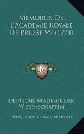 Memoires de L'Academie Royale de Prusse V9 (1774) di Deutsche Akademie Der Wissenschaften edito da Kessinger Publishing