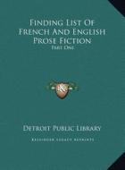 Finding List of French and English Prose Fiction: Part One: Authors, Part Two: Titles (1905) di Detroit Public Library edito da Kessinger Publishing