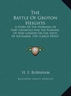 The Battle of Groton Heights: A Story of the Storming of Fort Griswold and the Burning of New London on the Sixth of September, 1781 (Large Print Ed di H. E. Burnham edito da Kessinger Publishing