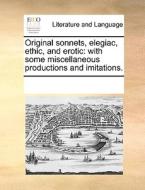 Original Sonnets, Elegiac, Ethic, And Erotic di Multiple Contributors edito da Gale Ecco, Print Editions