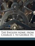 The English Home, From Charles I. To Geo di J. Alfred 1852 Gotch edito da Nabu Press