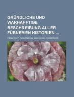 Grundliche Und Warhafftige Beschreibung Aller Furnemen Historien di Francesco Guicciardini edito da Rarebooksclub.com