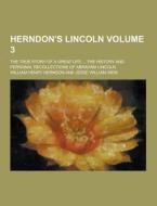 Herndon\'s Lincoln; The True Story Of A Great Life ... The History And Personal Recollections Of Abraham Lincoln Volume 3 di William Henry Herndon edito da Theclassics.us