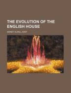 The Evolution of the English House di Sidney Oldall Addy edito da Rarebooksclub.com