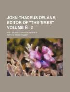 John Thadeus Delane, Editor of the Times; His Life and Correspondence Volume . 2 di Arthur Irwin Dasent edito da Rarebooksclub.com