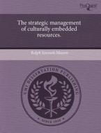 The Strategic Management of Culturally Embedded Resources. di Ralph Emmett Maurer edito da Proquest, Umi Dissertation Publishing