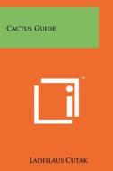Cactus Guide di Ladislaus Cutak edito da Literary Licensing, LLC