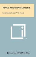 Peace and Rearmament: Reference Shelf, V11, No. 8 edito da Literary Licensing, LLC