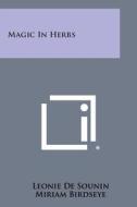 Magic in Herbs di Leonie De Sounin edito da Literary Licensing, LLC