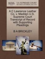 A C Lawrence Leather Co. V. Madden U.s. Supreme Court Transcript Of Record With Supporting Pleadings di B A Brickley edito da Gale, U.s. Supreme Court Records