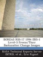 Boreas Rss-17 1994 Ers-1 Level-3 Freeze/thaw Backscatter Change Images di Eric Rignot edito da Bibliogov