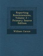 Reporting Reminiscences, Volume 3 di William Carnie edito da Nabu Press