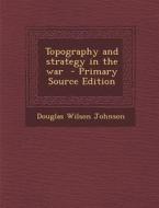 Topography and Strategy in the War di Douglas Wilson Johnson edito da Nabu Press