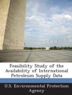 Feasibility Study Of The Availability Of International Petroleum Supply Data edito da Bibliogov