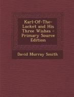 Karl-Of-The-Locket and His Three Wishes di David Murray Smith edito da Nabu Press