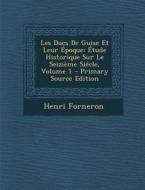 Les Ducs de Guise Et Leur Epoque: Etude Historique Sur Le Seizieme Siecle, Volume 1 di Henri Forneron edito da Nabu Press