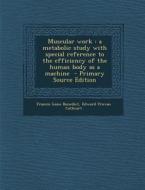 Muscular Work: A Metabolic Study with Special Reference to the Efficiency of the Human Body as a Machine di Francis Gano Benedict, Edward Provan Cathcart edito da Nabu Press