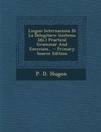 Linguo Internaciona Di La Delegitaro: (Sistemo Ido.) Practical Grammar and Exercises... di P. D. Hugon edito da Nabu Press