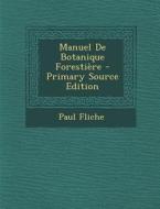 Manuel de Botanique Forestiere - Primary Source Edition di Paul Fliche edito da Nabu Press