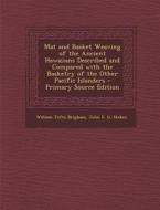 Mat and Basket Weaving of the Ancient Hawaiians Described and Compared with the Basketry of the Other Pacific Islanders - Primary Source Edition di William Tufts Brigham, John F. G. Stokes edito da Nabu Press