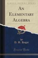 An Elementary Algebra (classic Reprint) di D B Hagar edito da Forgotten Books