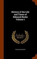 History Of The Life And Times Of Edmund Burke, Volume 1 di Thomas Macknight edito da Arkose Press
