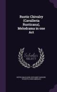 Rustic Chivalry (cavalleria Rusticana), Melodrama In One Act di Pietro Mascagni, Giovanni Targioni-Tozzetti, Guido Menasci edito da Palala Press