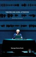 Theatre and Aural Attention di George Home-Cook edito da Palgrave Macmillan UK